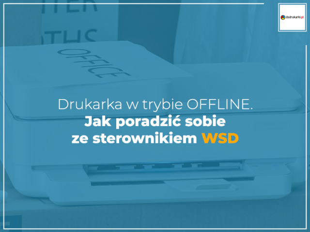 Drukarka w trybie OFFLINE. Jak poradzić sobie ze sterownikiem WSD