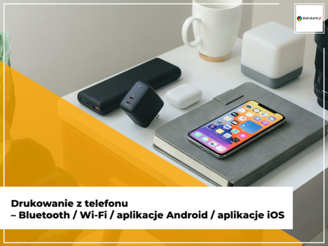 Drukowanie z telefonu – Bluetooth / Wi-Fi / aplikacje Android / aplikacje iOS