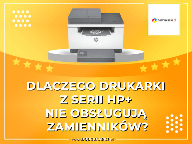 Dlaczego drukarki z serii HP+ nie obsługują zamienników? 