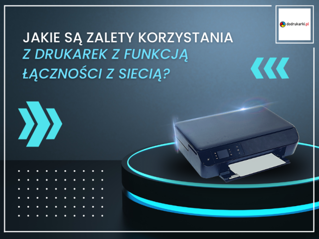 Jakie są zalety korzystania z drukarek z funkcją łączności z siecią?